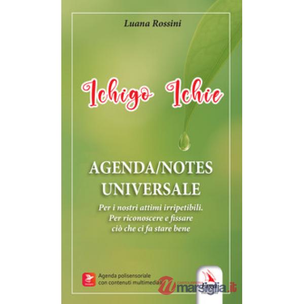 Ichigo Ichie Agenda. Notes universale. Per i nostri attimi irripetibili. Per riconoscere e fissare ciò che ci fa stare bene. Con