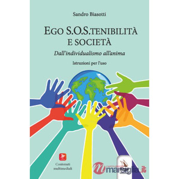 Ego S.O.S.tenibilità e società. Dall'individualismo all'anima. Istruzioni per l'uso. Con contenuti multimediali