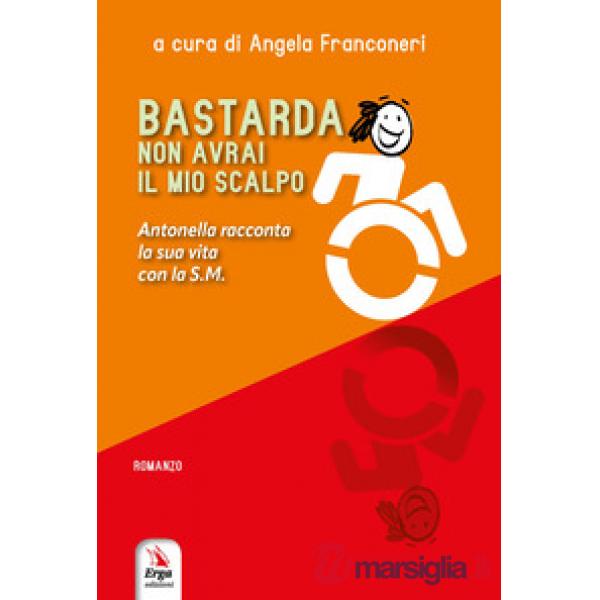 Bastarda non avrai il mio scalpo. Antonella racconta la sua vita con la S.M. Con materiali multimediali