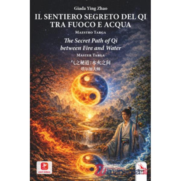 Sentiero segreto del Qi tra fuoco e acqua. Maestro Targa. Ediz. italiana, inglese e cinese (Il)