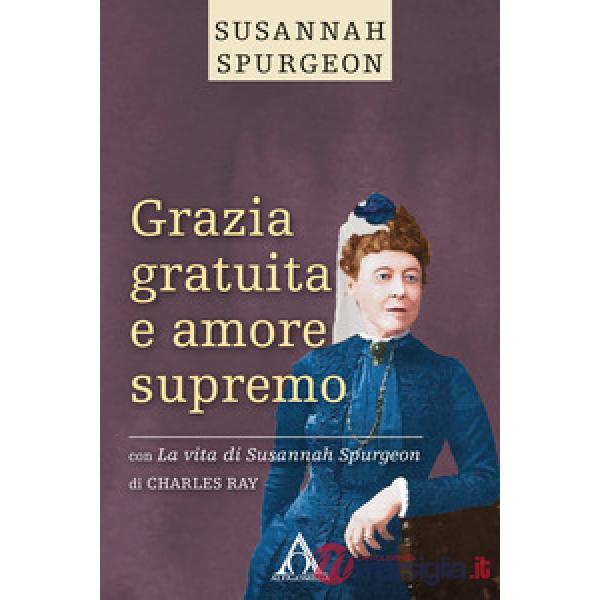 Grazia gratuita e amore supremo. La vita di Susannah Spurgeon