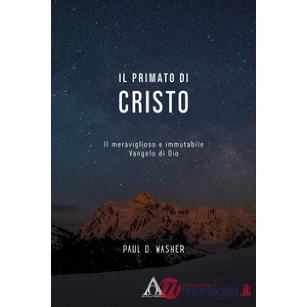Il primato di Cristo. Il meraviglioso e immutabile Vangelo di Dio