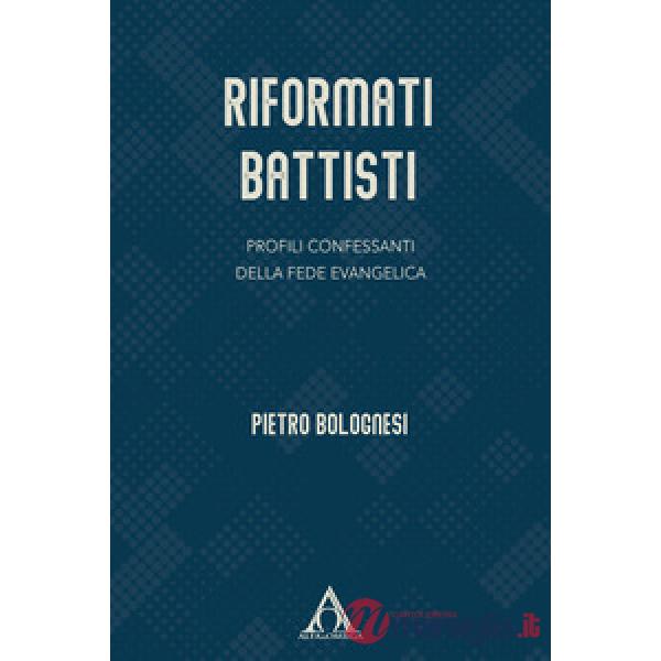 Riformati battisti. Profili confessanti della fede evangelica