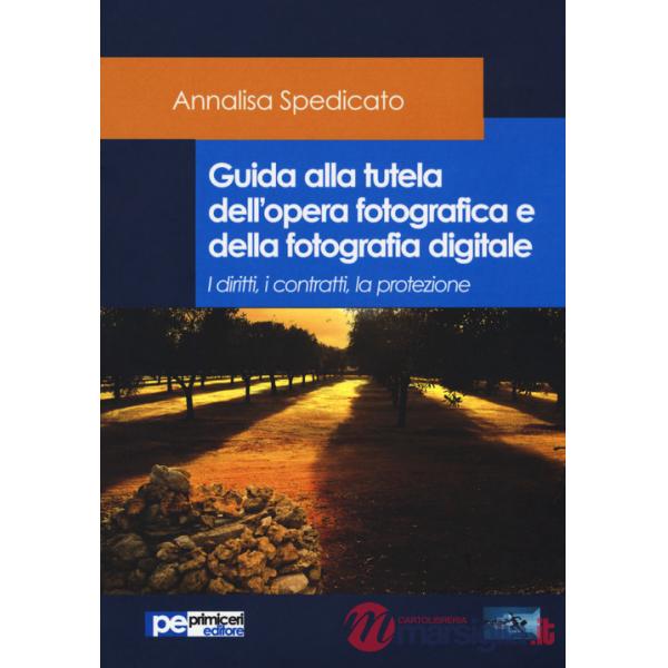 Guida alla tutela dell'opera fotografica e della fotografia digitale. I diritti, i contratti, la protezione