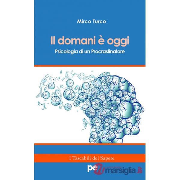 Domani è oggi. Psicologia di un procrastinatore (Il)
