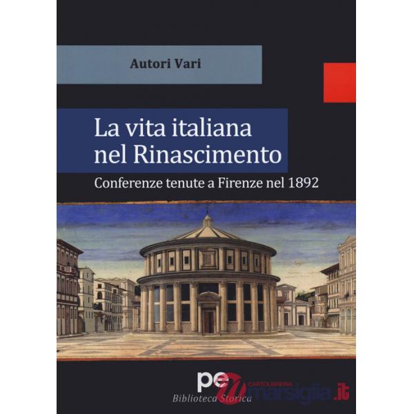 Vita italiana nel Rinascimento. Conferenze tenute a Firenze nel 1892 (La)