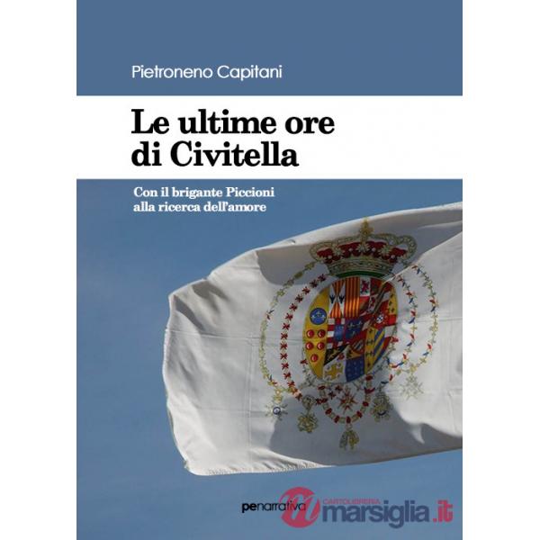 Ultime ore di Civitella. Con il brigante Piccioni alla ricerca dell'amore (Le)
