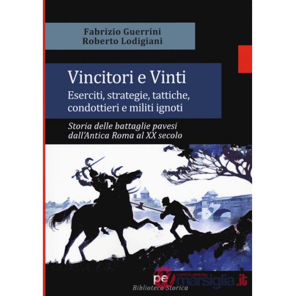 Vincitori e vinti. Eserciti, strategie, tattiche, condottieri e militi ignoti. Storia delle battaglie pavesi dall'antica Roma al