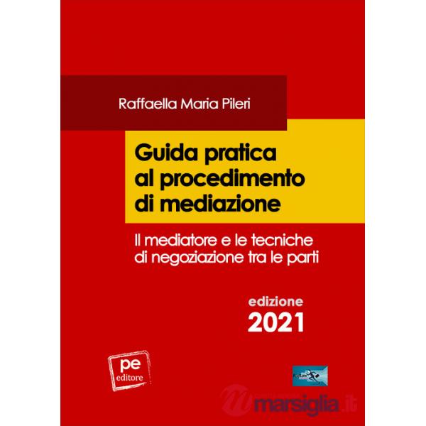 Guida pratica al procedimento di mediazione. Il mediatore e le tecniche di negoziazione tra le parti