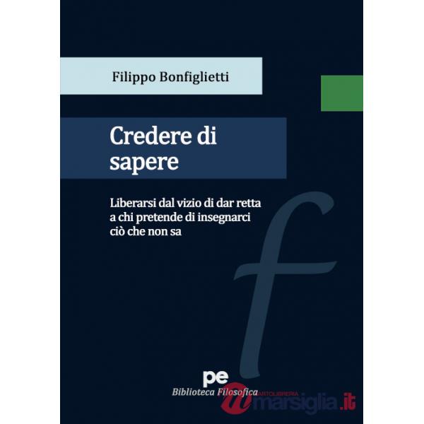 Credere di sapere. Liberarsi dal vizio di dar retta a chi pretende di insegnarci ciò che non sa