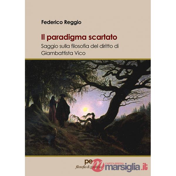 Paradigma scartato. Saggio sulla filosofia del diritto di Giambattista Vico (Il)