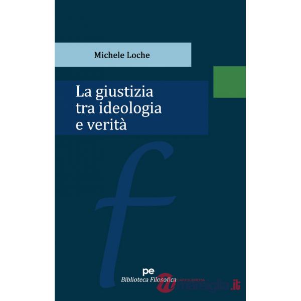 Giustizia tra ideologia e verità (La)