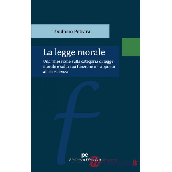 Legge morale. Una riflessione sulla categoria di legge morale e sulla sua funzione in rapporto alla coscienza (La)