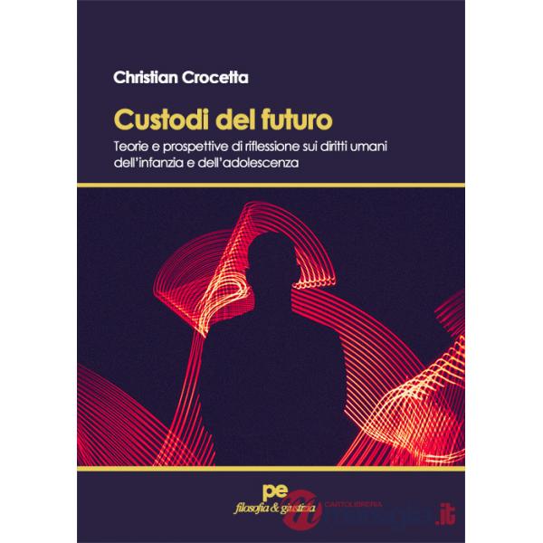 Custodi del futuro. Teorie e prospettive di riflessione sui diritti umani dell'infanzia e dell'adolescenza