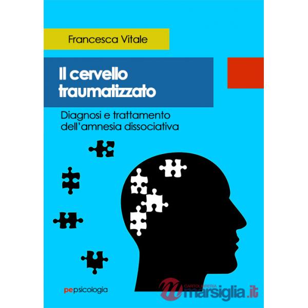 Cervello traumatizzato. Diagnosi e trattamento dell'amnesia dissociativa (Il)