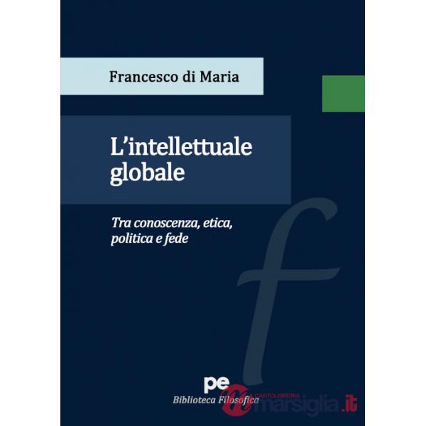 Intellettuale globale. Tra conoscenza, etica, politica e fede (L')