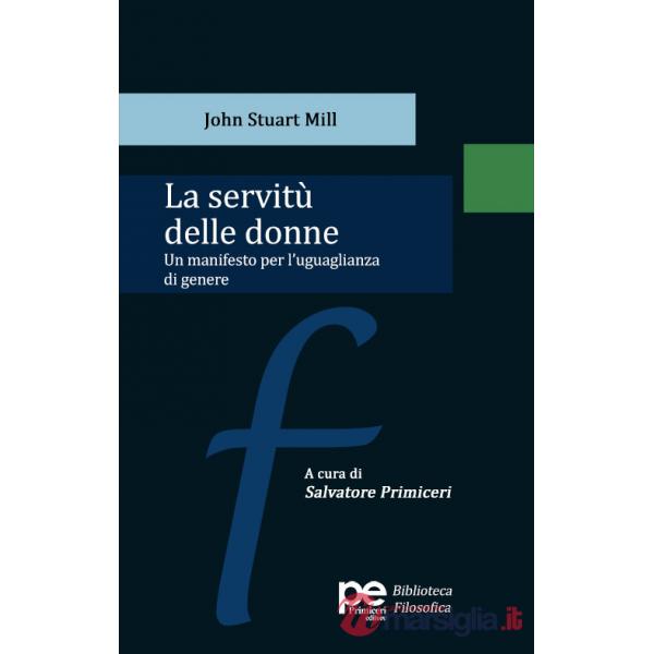 Servitù delle donne. Un manifesto per l'uguaglianza di genere (La)
