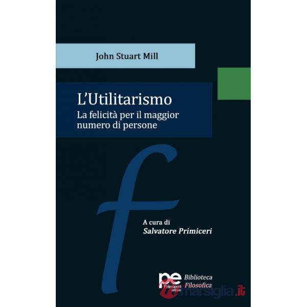Utilitarismo. La felicità per il maggior numero di persone (L')