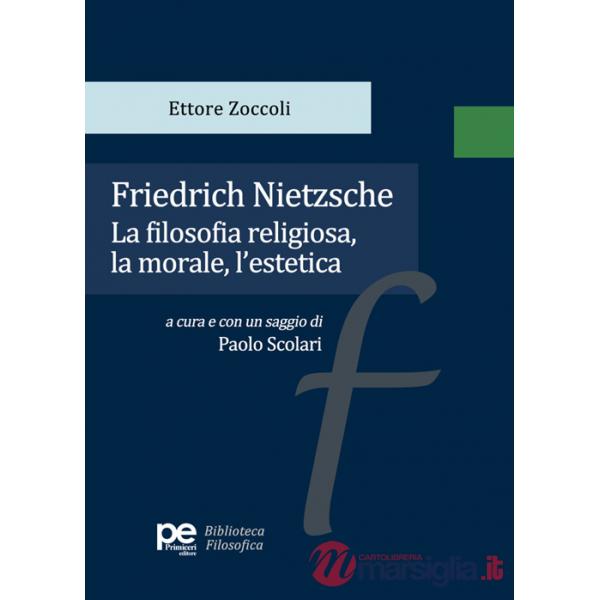 Friedrich Nietzsche. La filosofia religiosa, la morale, l'estetica