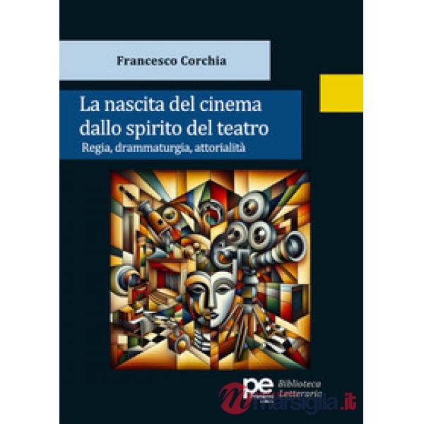 Nascita del cinema dallo spirito del teatro. Regia, drammaturgia, attorialità (La)