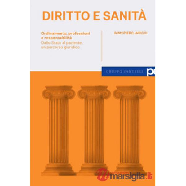 Diritto e sanità. Ordinamento, professioni e responsabilità. Dallo Stato al paziente, un percorso giuridico