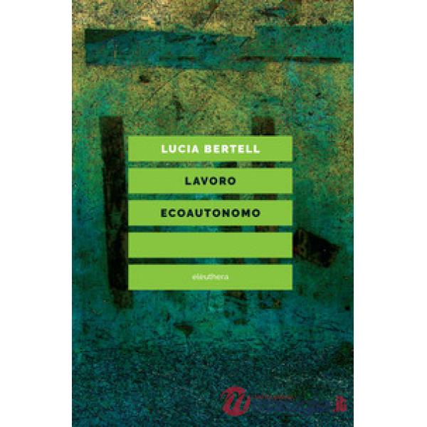 Lavoro ecoautonomo. Dalla sostenibilità del lavoro alla praticabilità della vita
