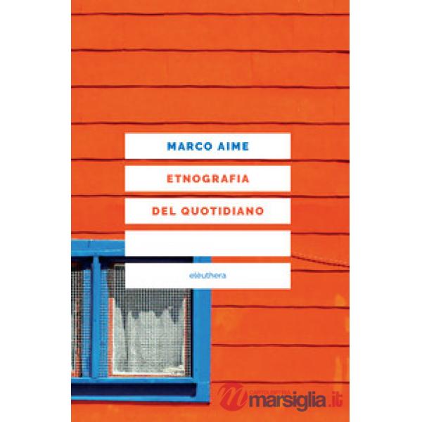 Etnografia del quotidiano. Uno sguardo antropologico sull'Italia che cambia. Nuova ediz.