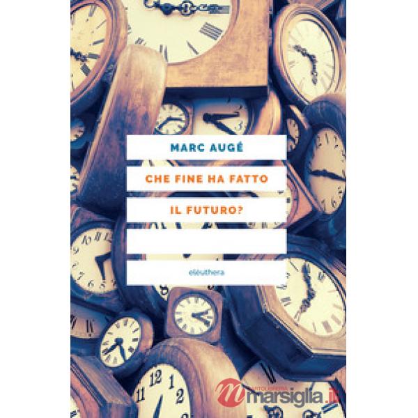 Che fine ha fatto il futuro? Dai non luoghi al nontempo