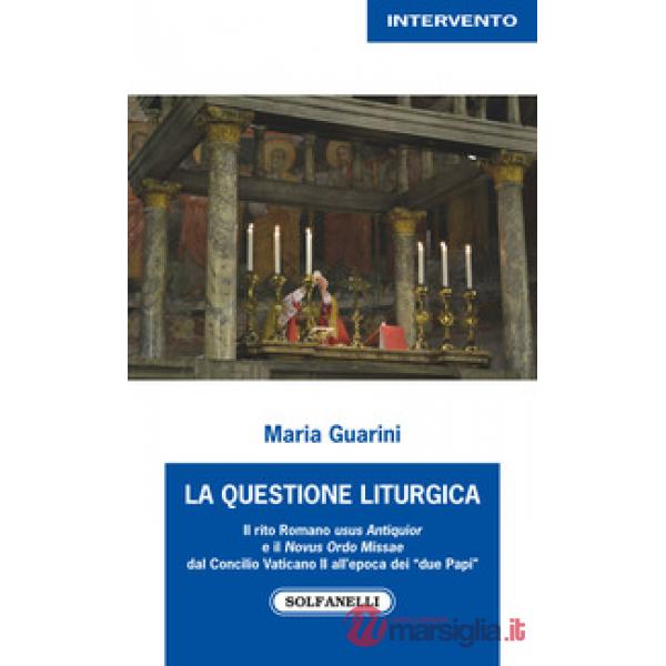 Questione liturgica. Il rito romano usus Antiquior e il Novus Ordo Missae dal Concilio Vaticano II all'epoca dei «due Papi» (La)