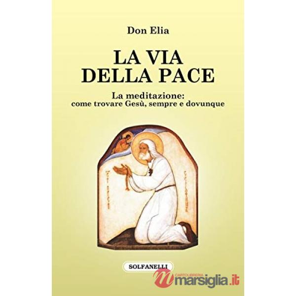 Via della pace. La meditazione: come trovare Gesù, sempre e dovunque (La)