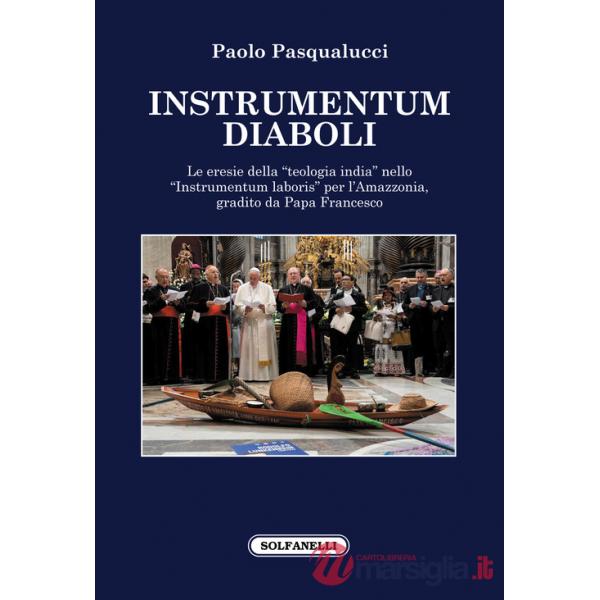 Instrumentum diaboli. Le eresie della «teologia india» nello «Instrumentum laboris» per l'Amazzonia, gradito da Papa Francesco