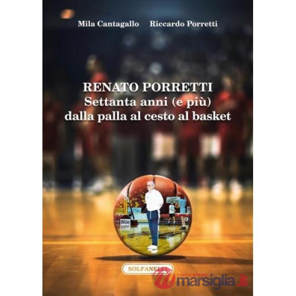Renato Porretti. Settanta anni (e più) dalla palla al cesto al basket