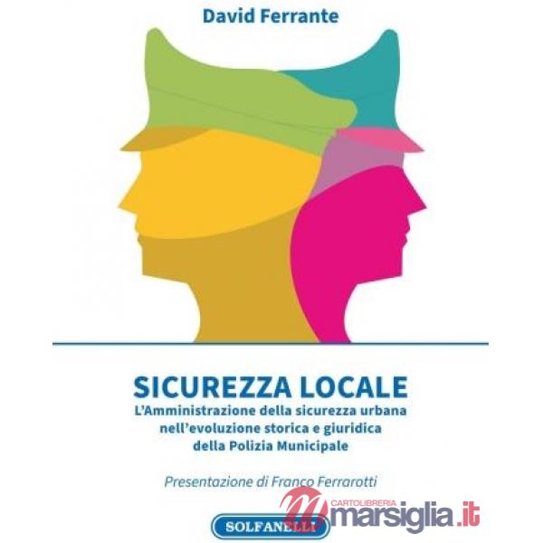 Sicurezza locale. L'Amministrazione della sicurezza urbana nell'evoluzione storica e giuridica della Polizia Municipale