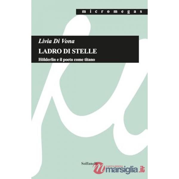 Ladro di stelle. Hölderlin e il poeta come titano