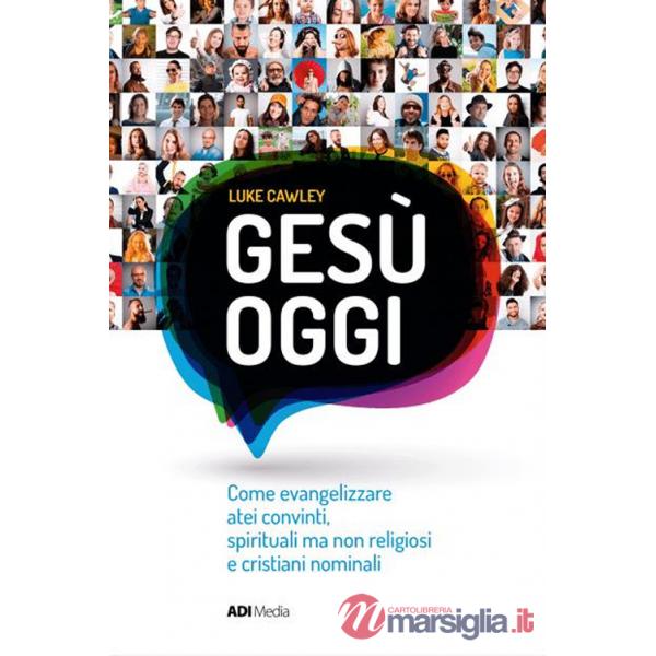 Gesù oggi. Come evangelizzare atei convinti, spirituali ma non religiosi e cristiani nominali