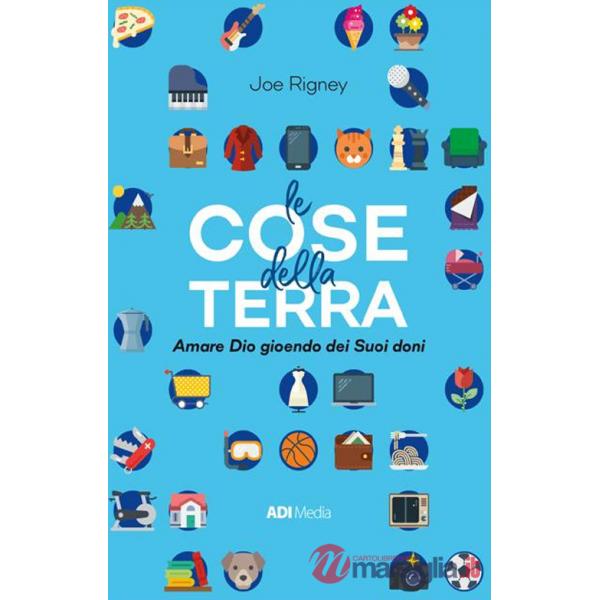 Cose della Terra. Amare Dio gioendo dei suoi doni (Le)