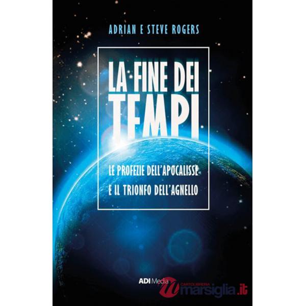 Fine dei tempi. Le profezie dell'Apocalisse e il trionfo dell'Agnello. Nuova ediz. (La)