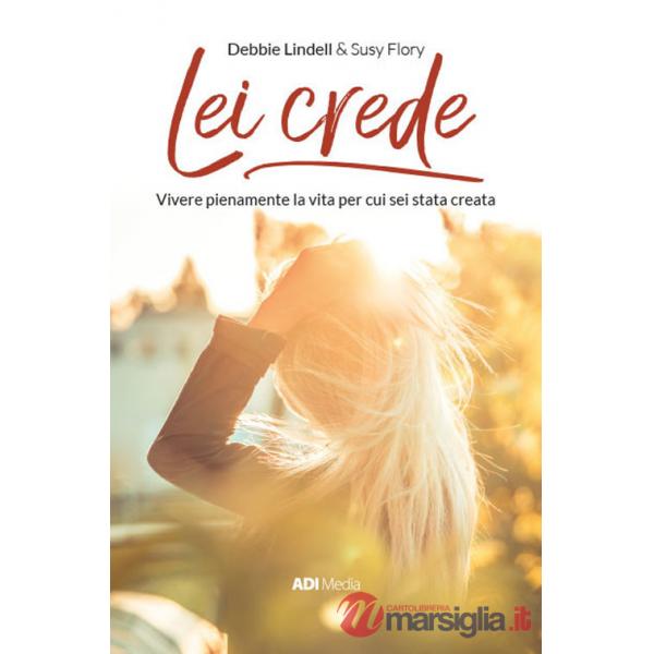 Lei crede. Vivere pienamente la vita per cui sei stata creata