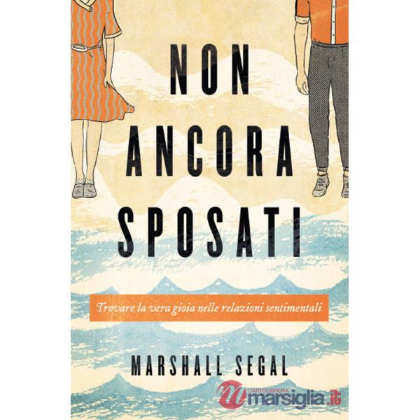 Non ancora sposati. Trovare la vera gioia nelle relazioni sentimentali. Nuova ediz.