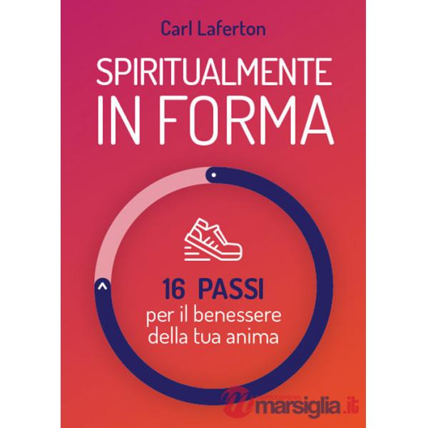 Spiritualmente in forma. 16 passi per il benessere della tua anima. Nuova ediz.