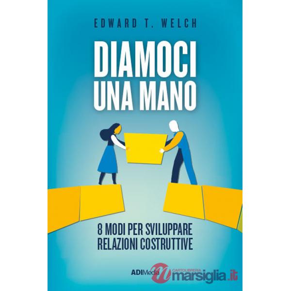 Diamoci una mano. 8 modi per sviluppare relazioni costruttive. Nuova ediz.