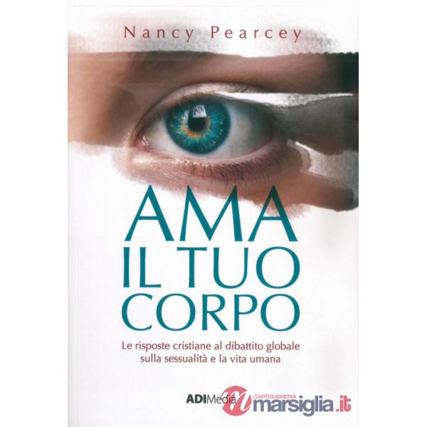 Ama il tuo corpo. Le risposte cristiane al dibattito globale sulla sessualità e la vita umana