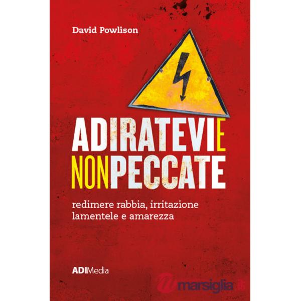 Adiratevi e non peccate. Redimere rabbia, irritazione lamentele e amarezza