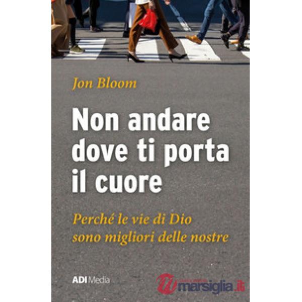 Non andare dove ti porta il cuore. Le vie di Dio sono migliori delle nostre