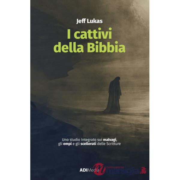 Cattivi della Bibbia. Uno studio integrato sui malvagi, gli empi e gli scellerati delle Scritture (I)