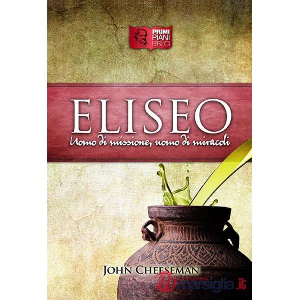 Eliseo. Uomo di missione, uomo di miracoli