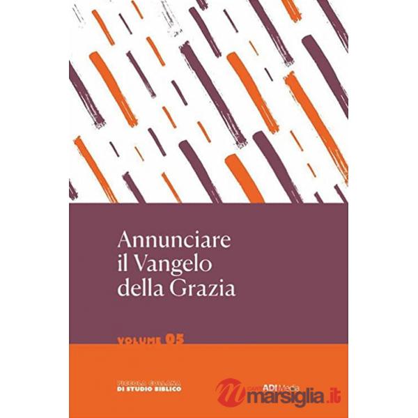 Annunciare il Vangelo della Grazia. Vol. 5