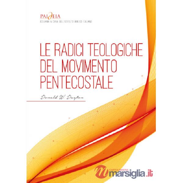 Radici teologiche del movimento pentecostale. Un'analisi storico-teologica (Le)