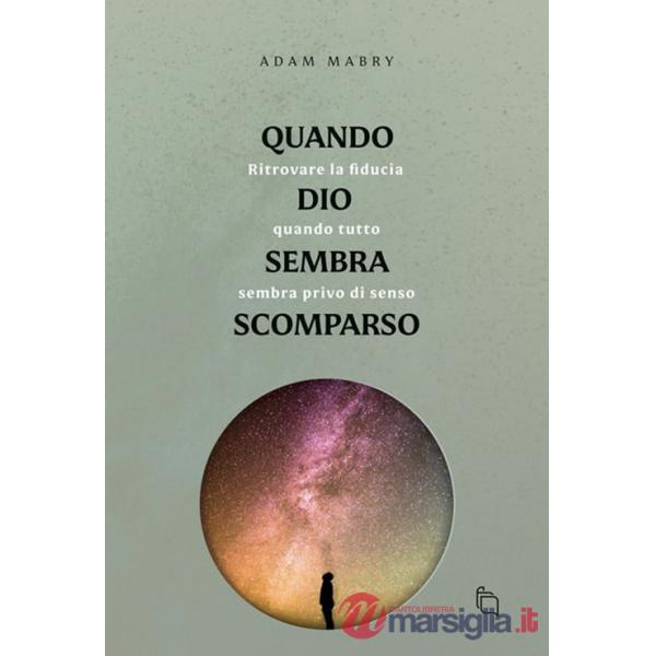 Quando Dio sembra scomparso. Ritrovare la fiducia quando tutto sembra senza senso