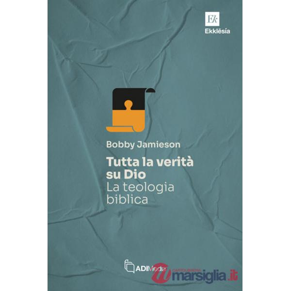 Tutta la verità su Dio. La teologia biblica